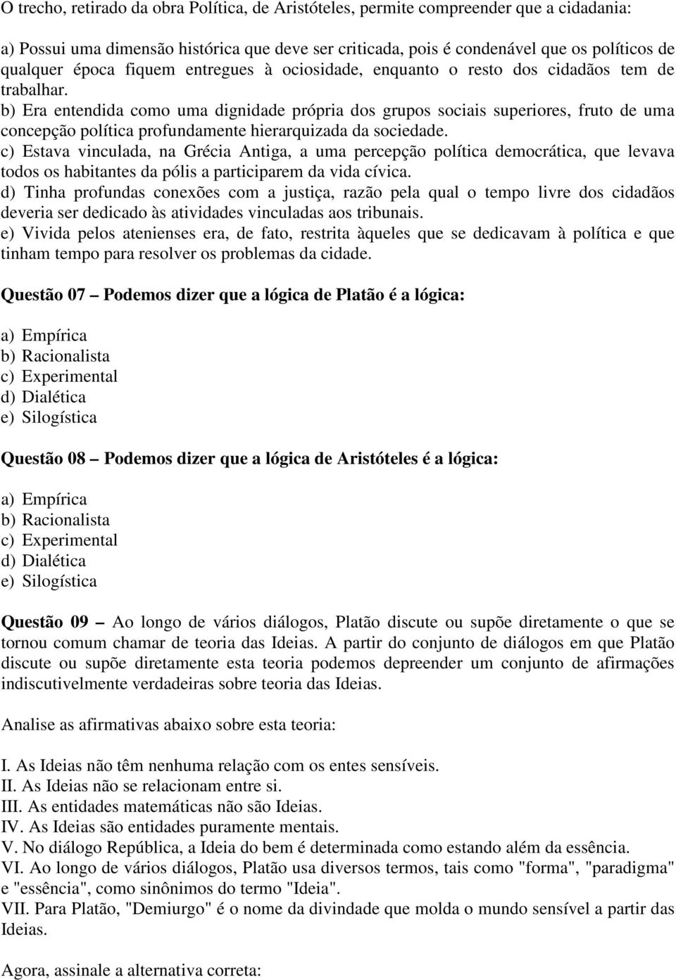 b) Era entendida como uma dignidade própria dos grupos sociais superiores, fruto de uma concepção política profundamente hierarquizada da sociedade.