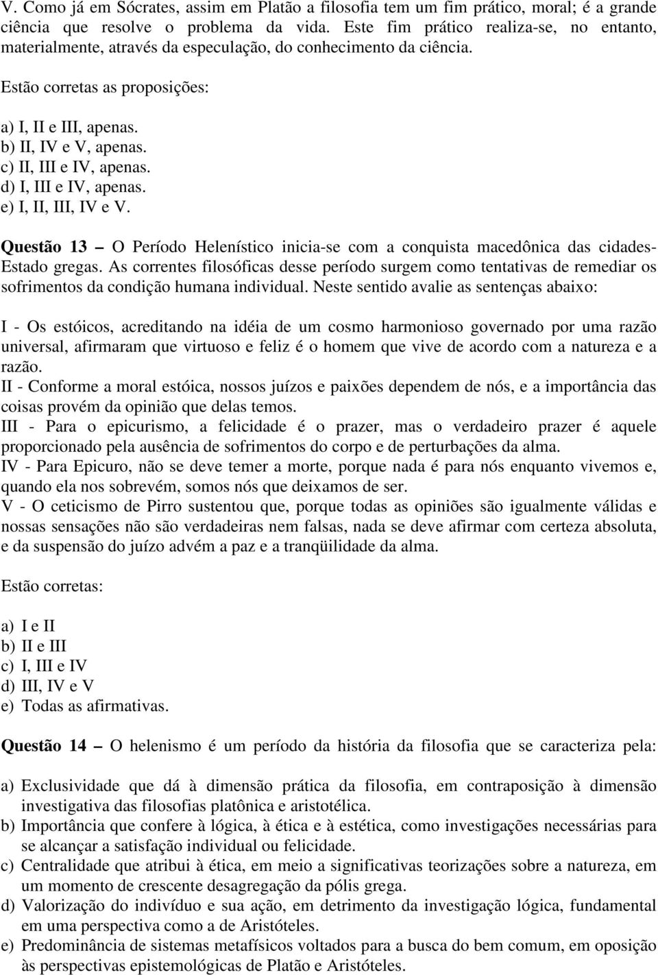 c) II, III e IV, apenas. d) I, III e IV, apenas. e) I, II, III, IV e V. Questão 13 O Período Helenístico inicia-se com a conquista macedônica das cidades- Estado gregas.