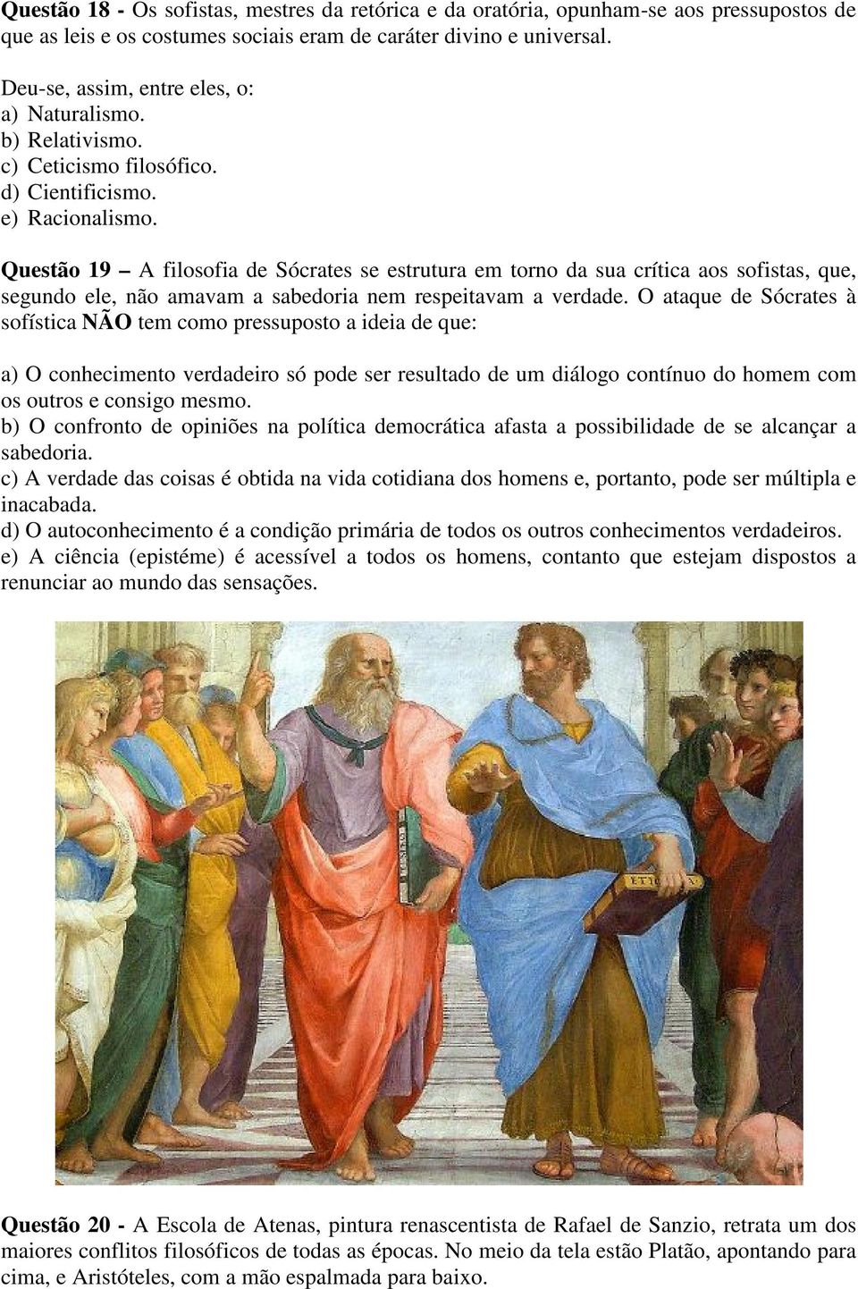 Questão 19 A filosofia de Sócrates se estrutura em torno da sua crítica aos sofistas, que, segundo ele, não amavam a sabedoria nem respeitavam a verdade.
