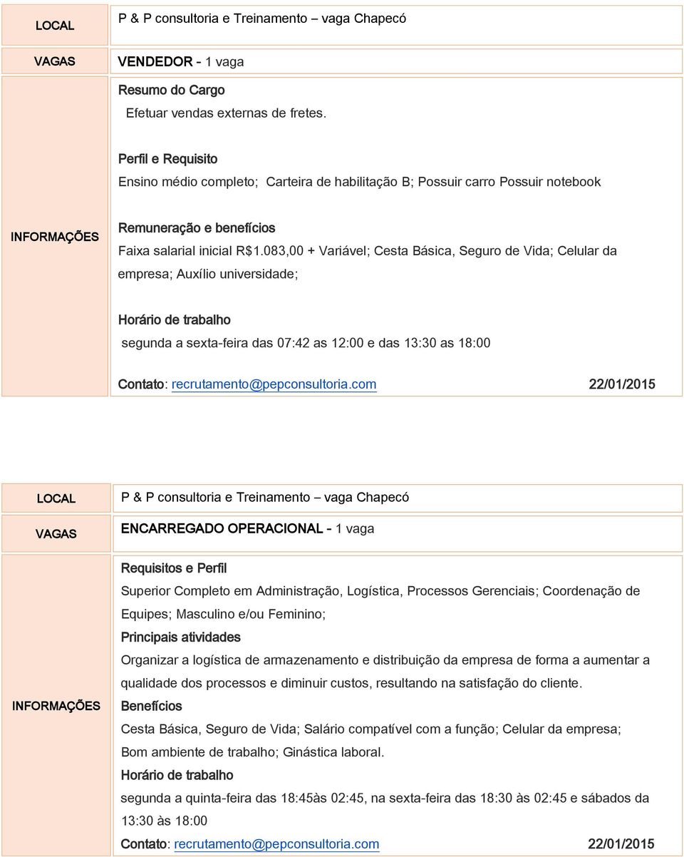 083,00 + Variável; Cesta Básica, Seguro de Vida; Celular da empresa; Auxílio universidade; Horário de trabalho segunda a sexta-feira das 07:42 as 12:00 e das 13:30 as 18:00 ENCARREGADO OPERACIONAL -