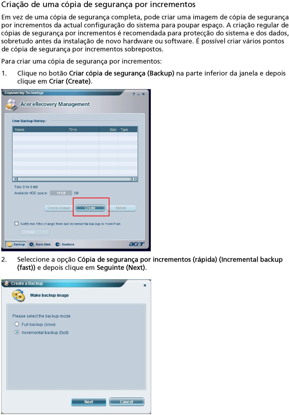 É possível criar vários pontos de cópia de segurança por incrementos sobrepostos. Para criar uma cópia de segurança por incrementos: 1.