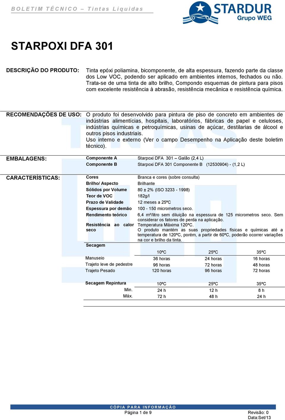 RECOMENDAÇÕES DE USO: O produto foi desenvolvido para pintura de piso de concreto em ambientes de indústrias alimentícias, hospitais, laboratórios, fábricas de papel e celuloses, indústrias químicas