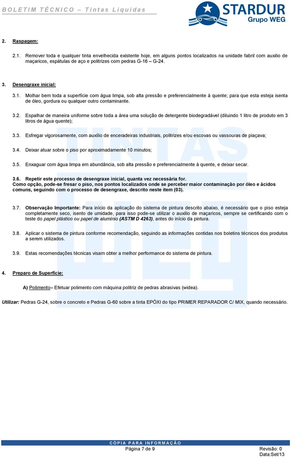 Espalhar de maneira uniforme sobre toda a área uma solução de detergente biodegradável (diluindo 1 litro de produto em 3 