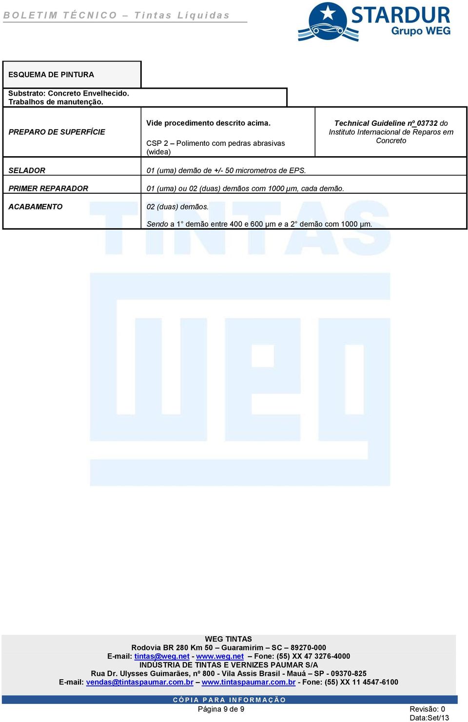 Technical Guideline nº 03732 do Instituto Internacional de Reparos em Concreto PRIMER REPARADOR ACABAMENTO 01 (uma) ou 02 (duas) demãos com 1000 µm, cada demão. 02 (duas) demãos. Sendo a 1 demão entre 400 e 600 µm e a 2 demão com 1000 µm.