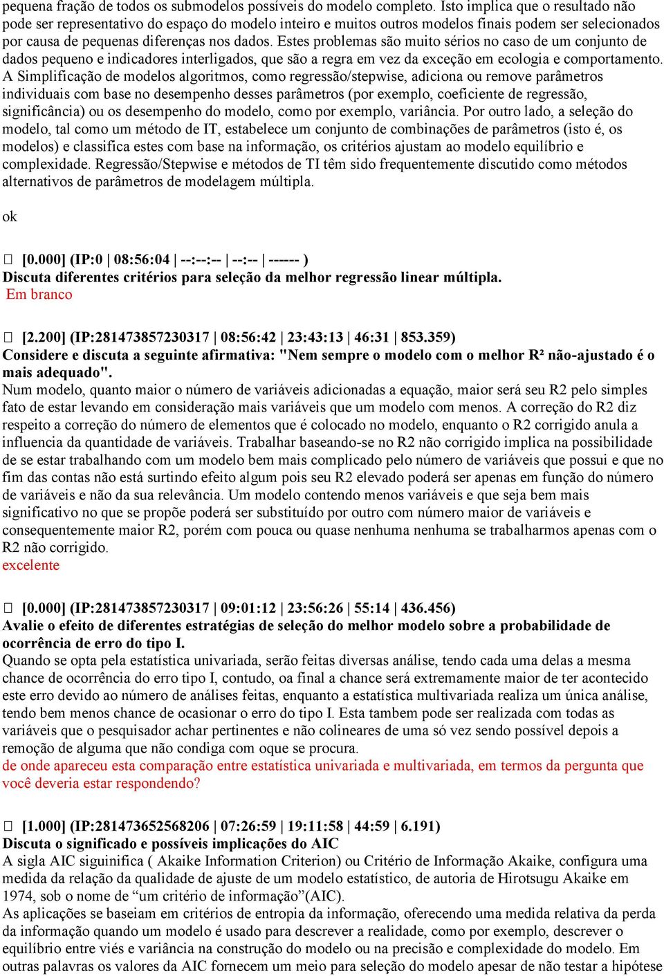 Estes problemas são muito sérios no caso de um conjunto de dados pequeno e indicadores interligados, que são a regra em vez da exceção em ecologia e comportamento.