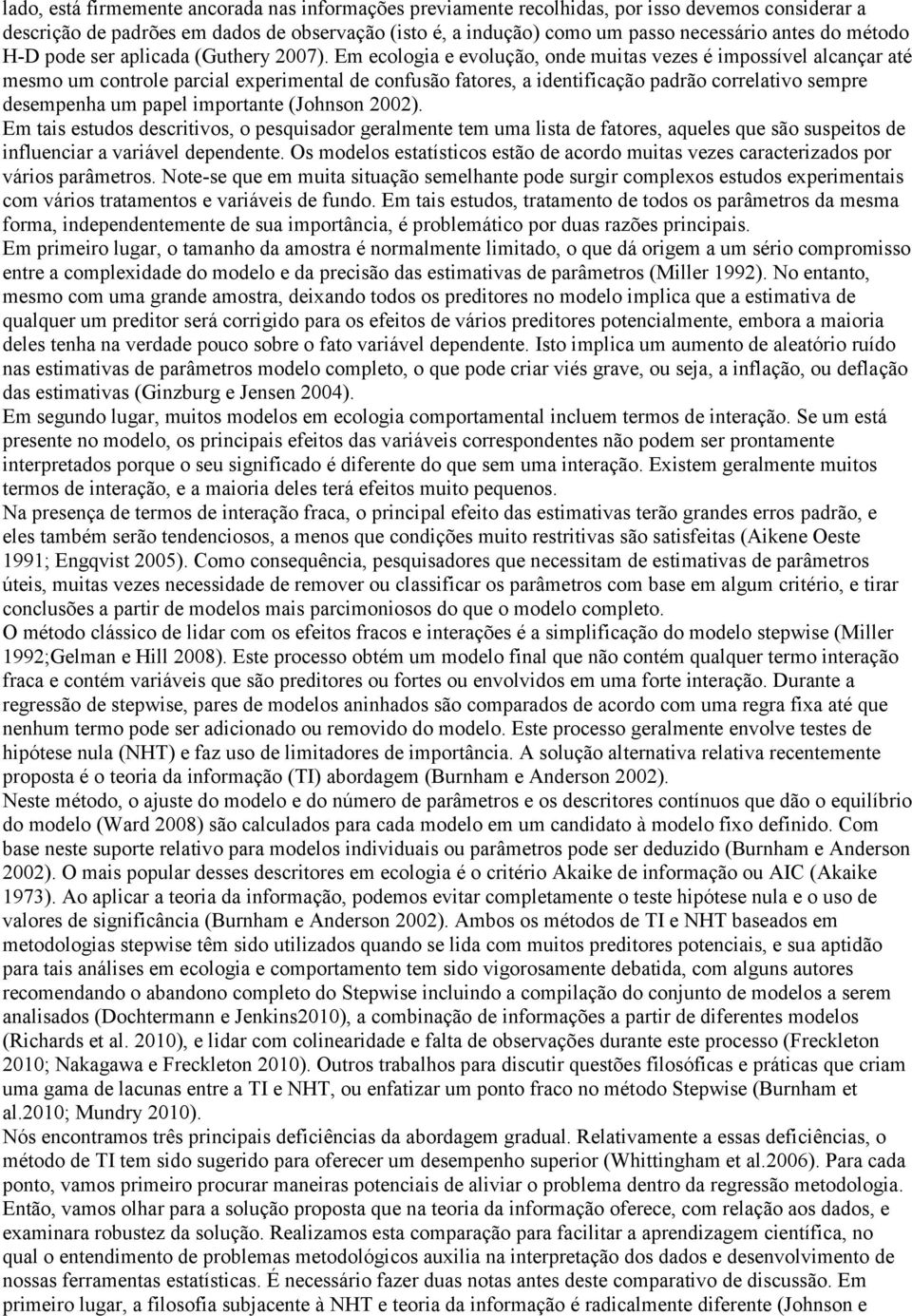 Em ecologia e evolução, onde muitas vezes é impossível alcançar até mesmo um controle parcial experimental de confusão fatores, a identificação padrão correlativo sempre desempenha um papel