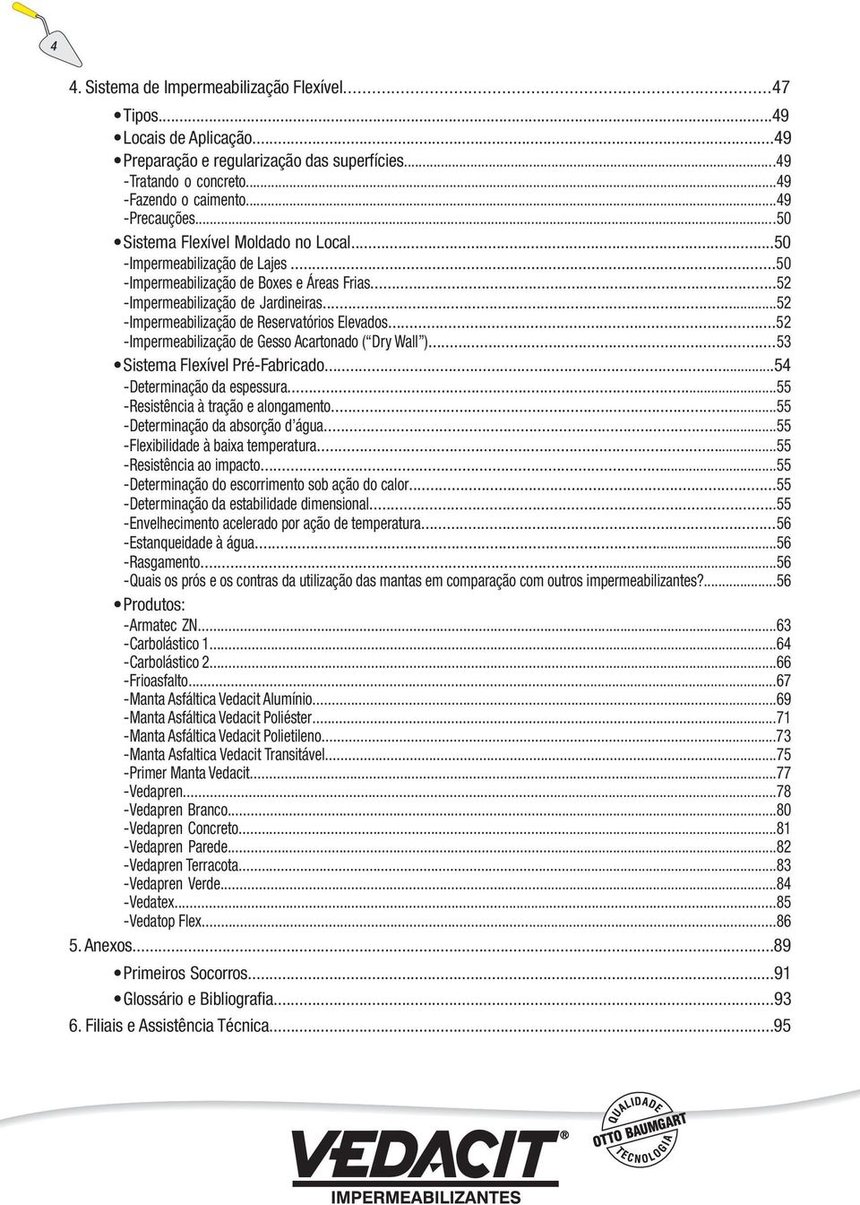 ..52 -Impermeabilização de Reservatórios Elevados...52 -Impermeabilização de Gesso Acartonado ( Dry Wall )...53 Sistema Flexível Pré-Fabricado...54 -Determinação da espessura.