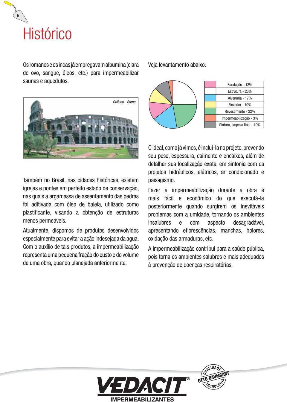 cidades históricas, existem igrejas e pontes em perfeito estado de conservação, nas quais a argamassa de assentamento das pedras foi aditivada com óleo de baleia, utilizado como plastificante,