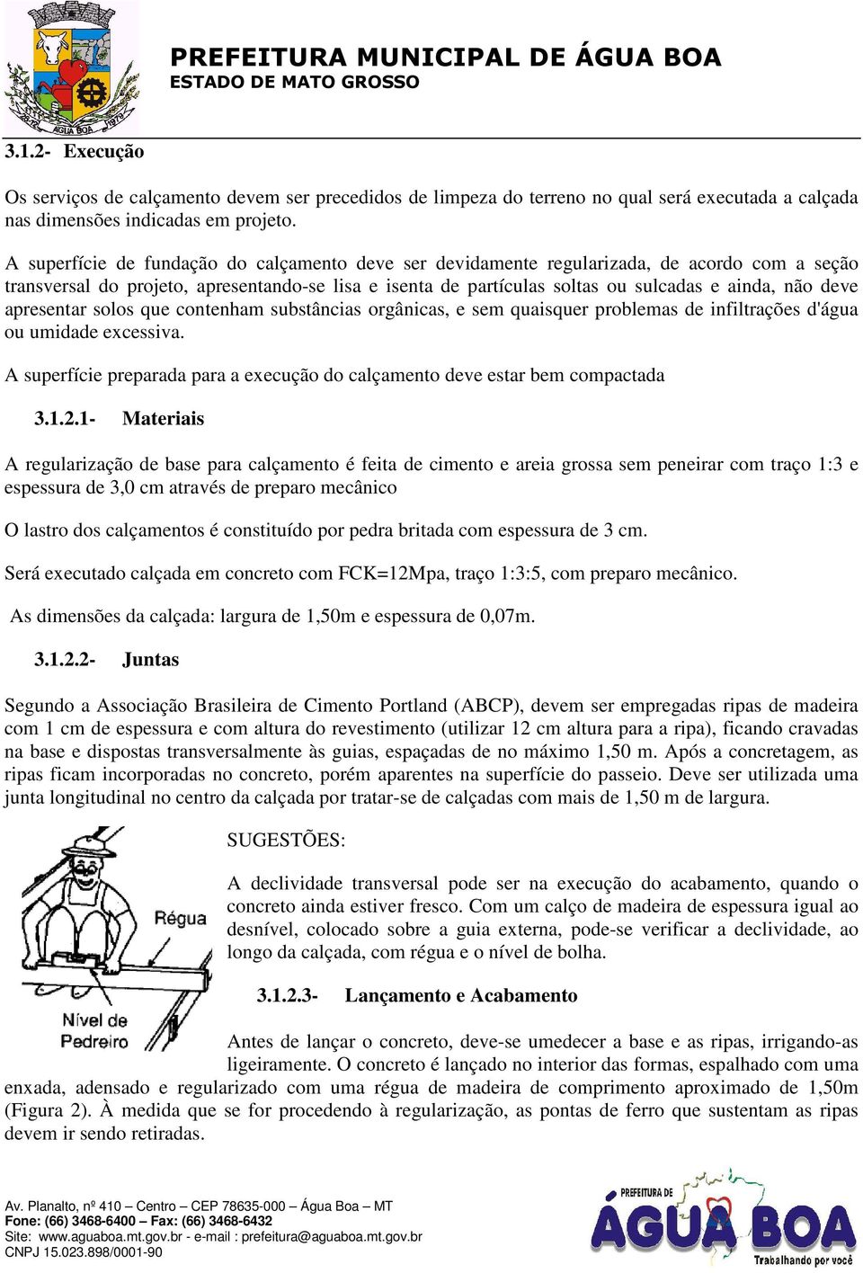 deve apresentar solos que contenham substâncias orgânicas, e sem quaisquer problemas de infiltrações d'água ou umidade excessiva.