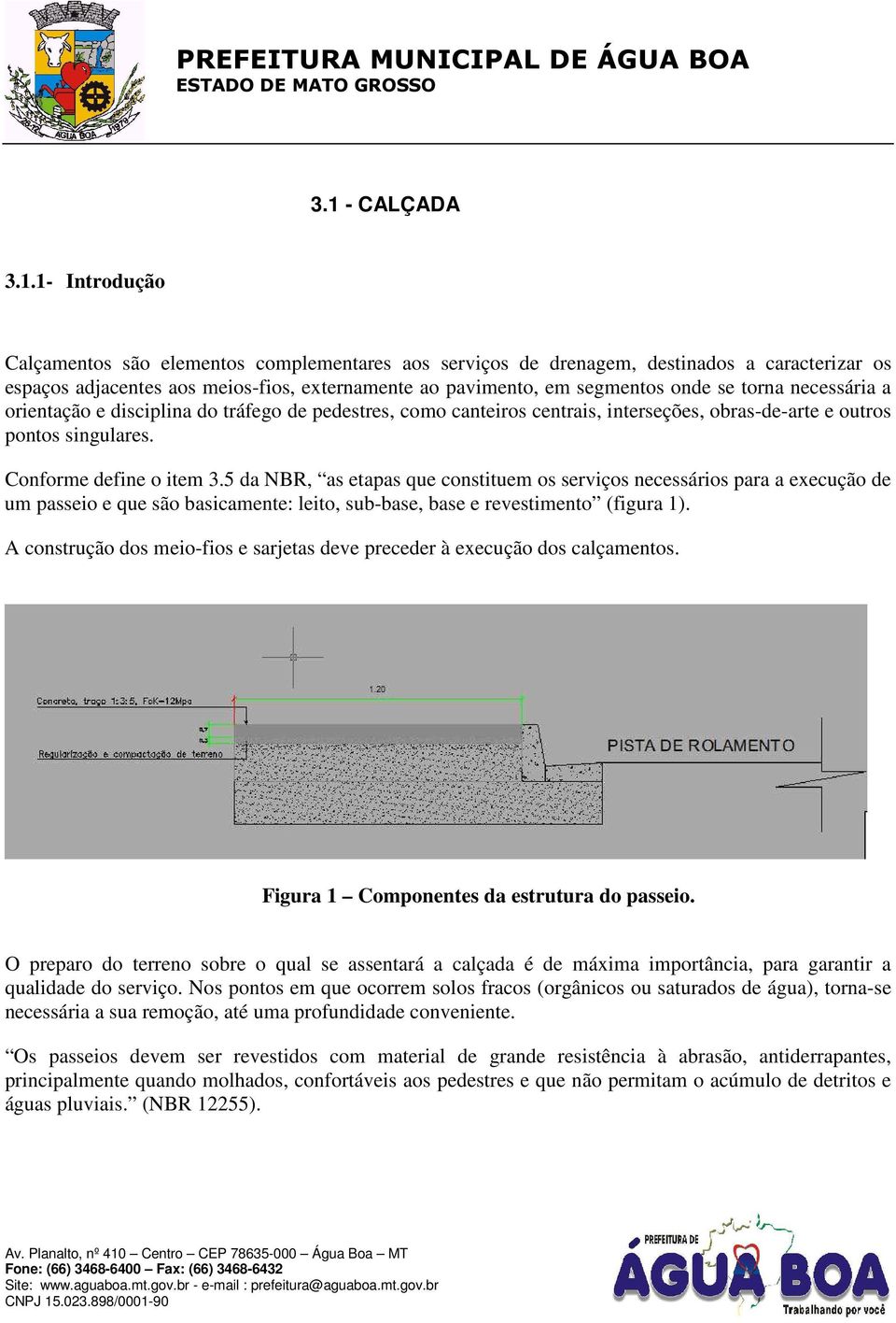 5 da NBR, as etapas que constituem os serviços necessários para a execução de um passeio e que são basicamente: leito, sub-base, base e revestimento (figura 1).