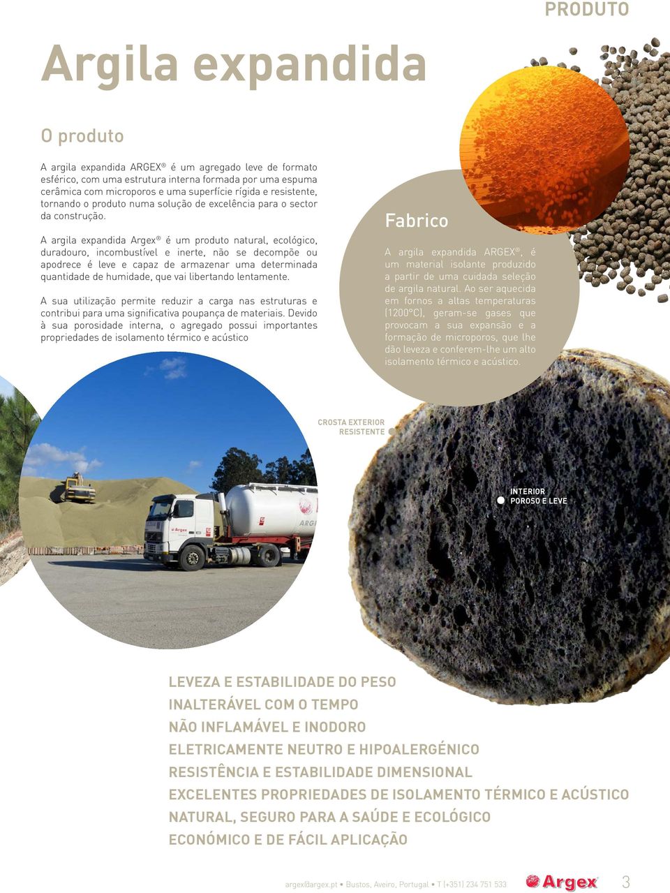 A argila expandida Argex é um produto natural, ecológico, duradouro, incombustível e inerte, não se decompõe ou apodrece é leve e capaz de armazenar uma determinada quantidade de humidade, que vai
