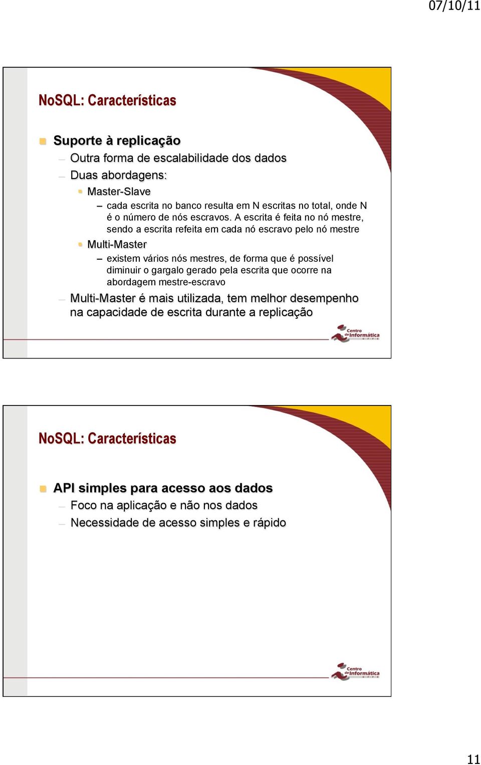 A escrita é feita no nó mestre, sendo a escrita refeita em cada nó escravo pelo nó mestre Multi-Master existem vários nós mestres, de forma que é possível diminuir o