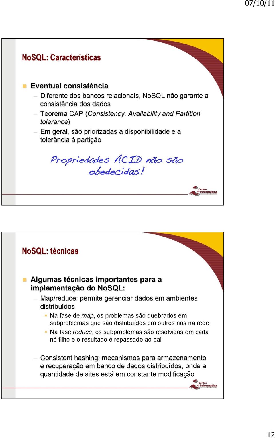 NoSQL: técnicas Algumas técnicas importantes para a implementação do NoSQL: Map/reduce: permite gerenciar dados em ambientes distribuídos Na fase de map, os problemas são quebrados em subproblemas