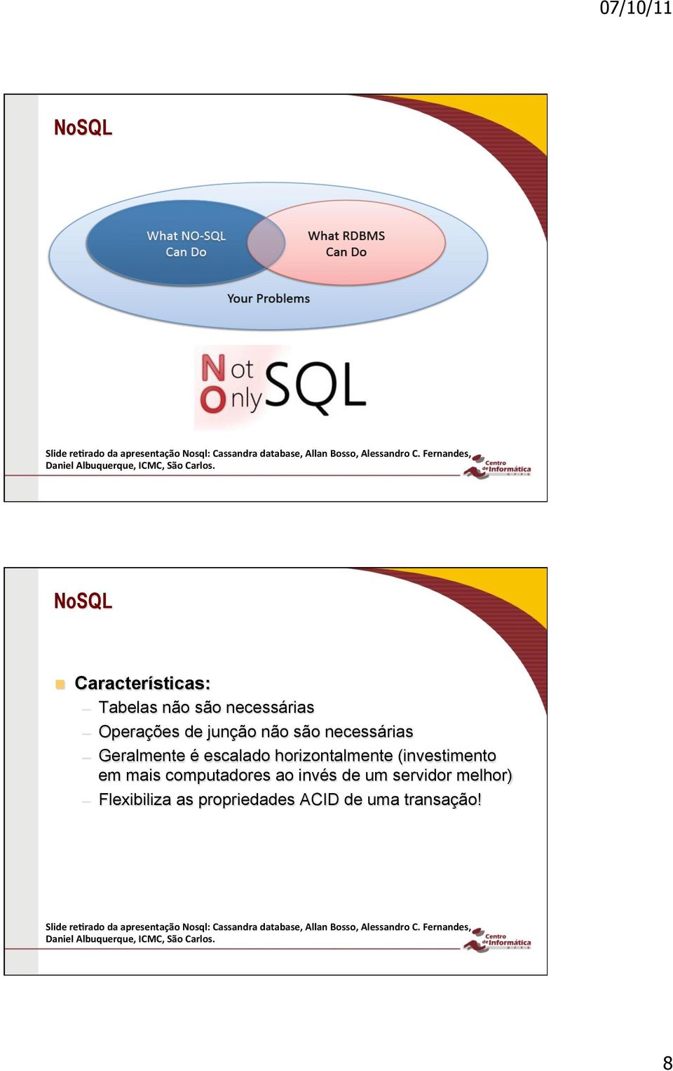 NoSQL Características: Tabelas não são necessárias Operações de junção não são necessárias Geralmente é escalado horizontalmente