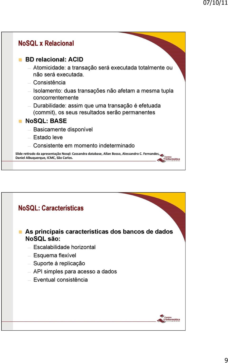 permanentes NoSQL: BASE Basicamente disponível Estado leve Consistente em momento indeterminado Slide re(rado da apresentação Nosql: Cassandra database, Allan Bosso, Alessandro