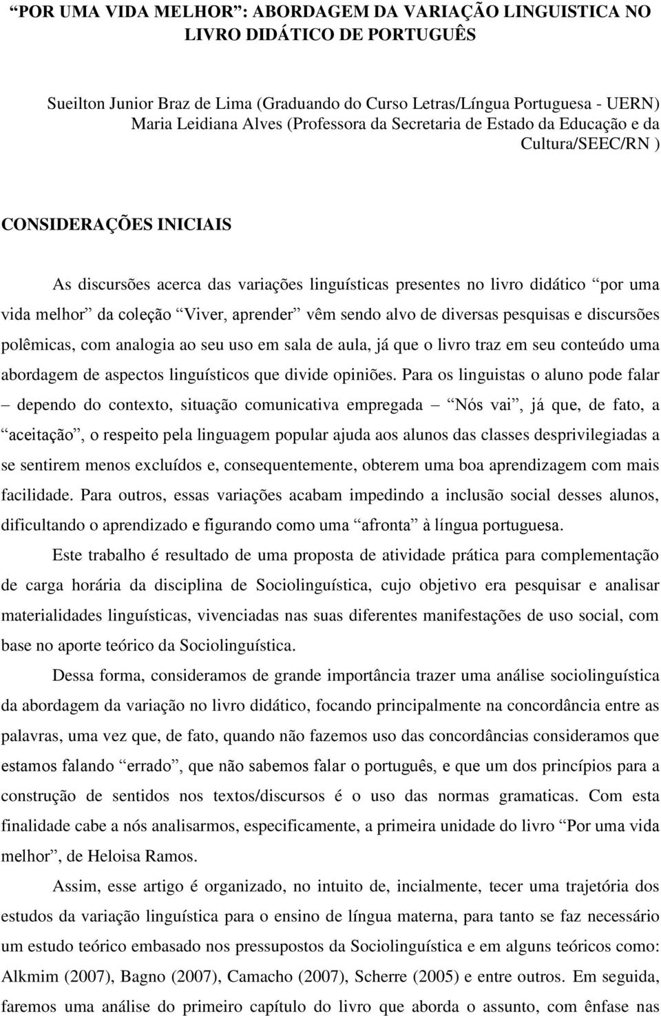 coleção Viver, aprender vêm sendo alvo de diversas pesquisas e discursões polêmicas, com analogia ao seu uso em sala de aula, já que o livro traz em seu conteúdo uma abordagem de aspectos