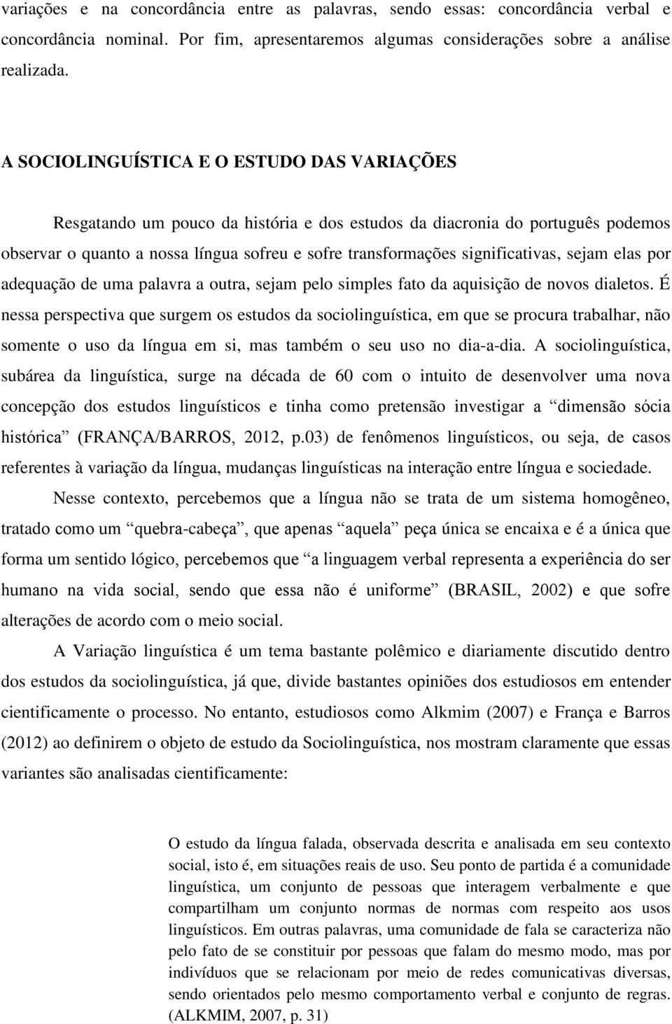 significativas, sejam elas por adequação de uma palavra a outra, sejam pelo simples fato da aquisição de novos dialetos.