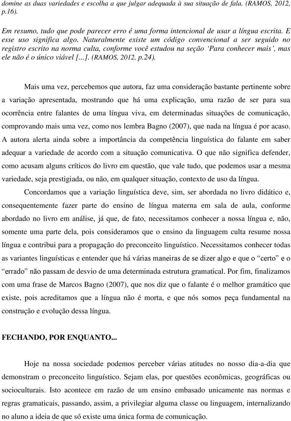 Naturalmente existe um código convencional a ser seguido no registro escrito na norma culta, conforme você estudou na seção Para conhecer mais, mas ele não é o único viável [...]. (RAMOS, 2012, p.24).