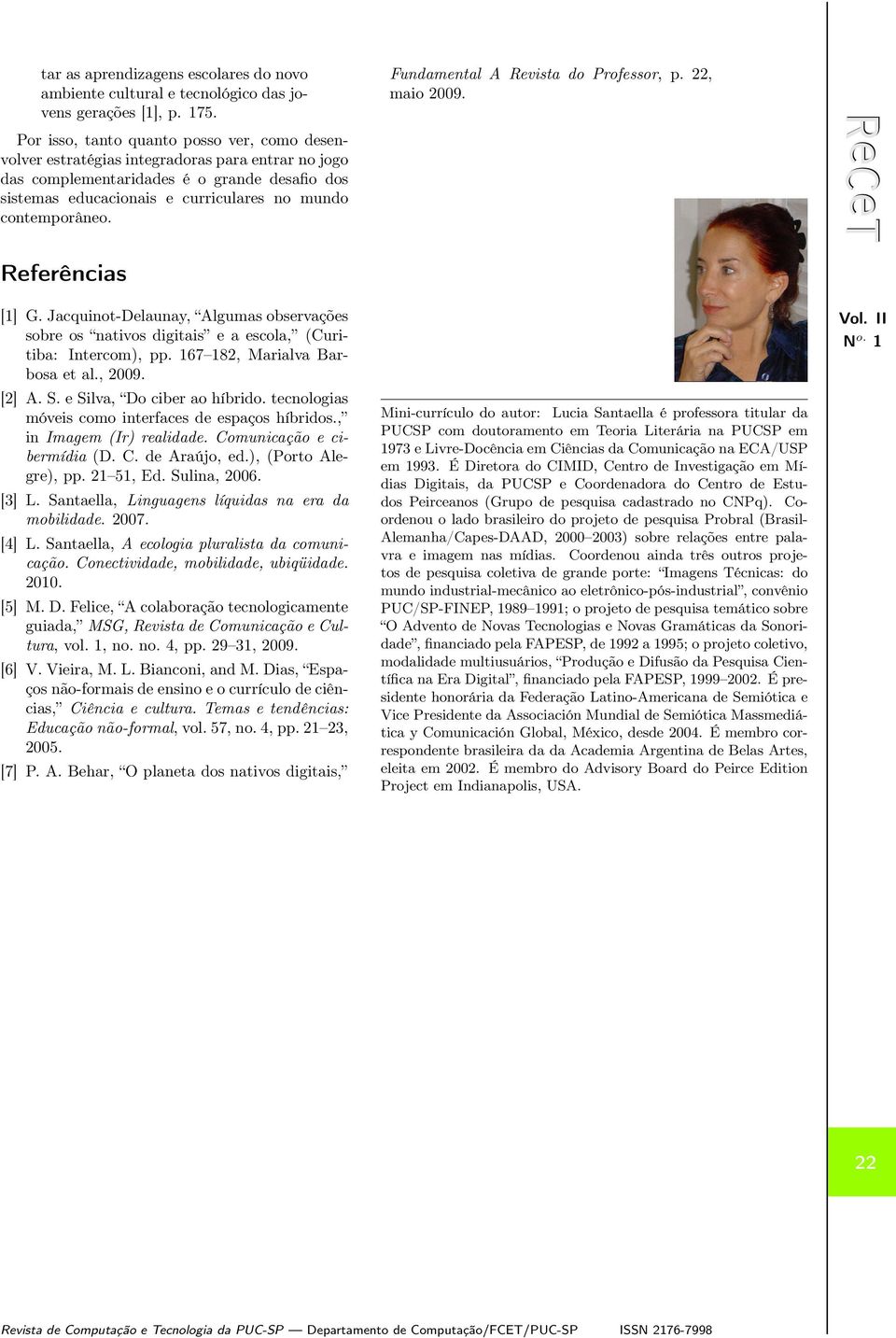 contemporâneo. Fundamental A Revista do Professor, p. 22, maio 2009. Referências [1] G. Jacquinot-Delaunay, Algumas observações sobre os nativos digitais e a escola, (Curitiba: Intercom), pp.