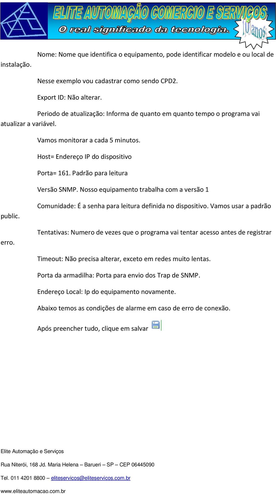 Padrão para leitura Versão SNMP. Nosso equipamento trabalha com a versão 1 public. erro. Comunidade: É a senha para leitura definida no dispositivo.