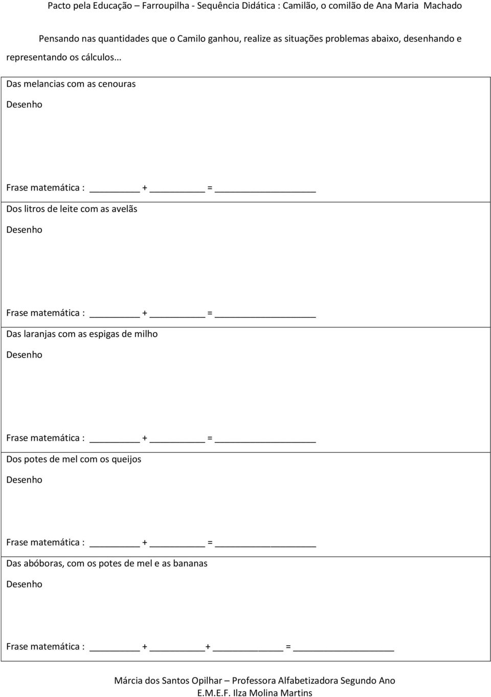 .. Das melancias com as cenouras Desenho Frase matemática : + = Dos litros de leite com as avelãs Desenho Frase