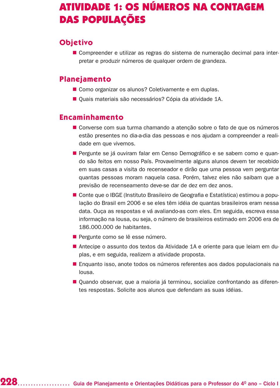 Encaminhamento Converse com sua turma chamando a atenção sobre o fato de que os números estão presentes no dia-a-dia das pessoas e nos ajudam a compreender a realidade em que vivemos.