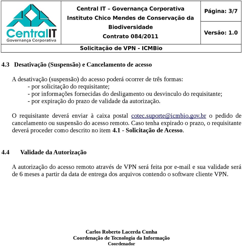 ou desvinculo do requisitante; - por expiração do prazo de validade da autorização. O requisitante deverá enviar à caixa postal cotec.suporte@icmbio.gov.