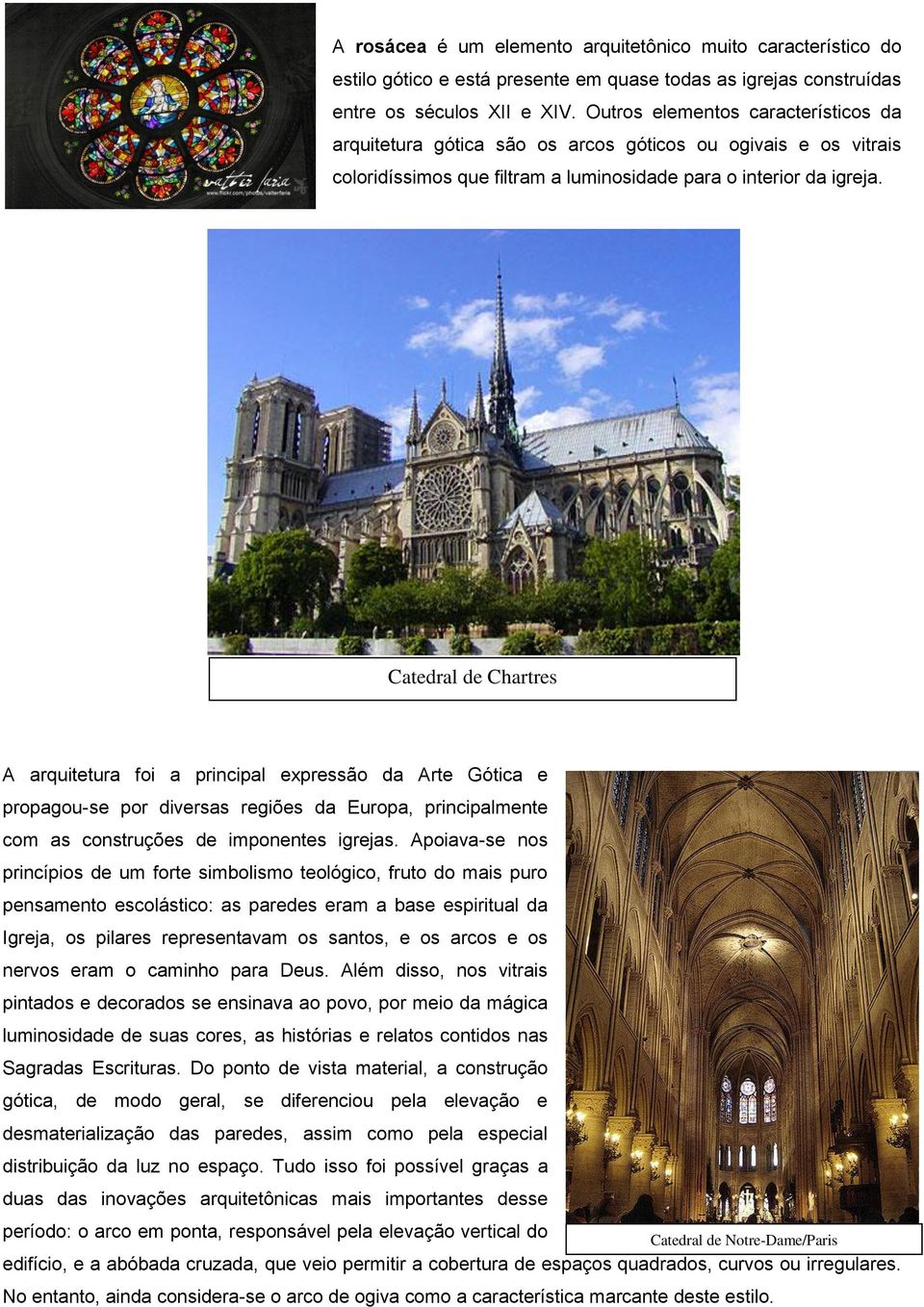 Catedral de Chartres A arquitetura foi a principal expressão da Arte Gótica e propagou-se por diversas regiões da Europa, principalmente com as construções de imponentes igrejas.