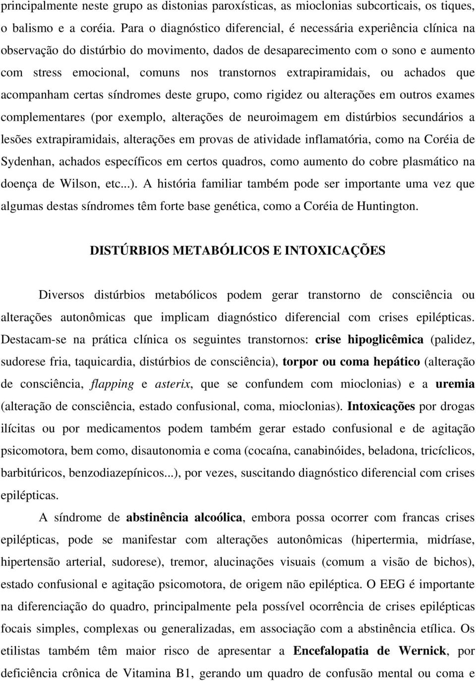 extrapiramidais, ou achados que acompanham certas síndromes deste grupo, como rigidez ou alterações em outros exames complementares (por exemplo, alterações de neuroimagem em distúrbios secundários a