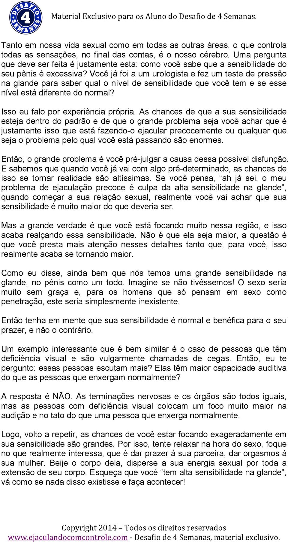 Você já foi a um urologista e fez um teste de pressão na glande para saber qual o nível de sensibilidade que você tem e se esse nível está diferente do normal? Isso eu falo por experiência própria.