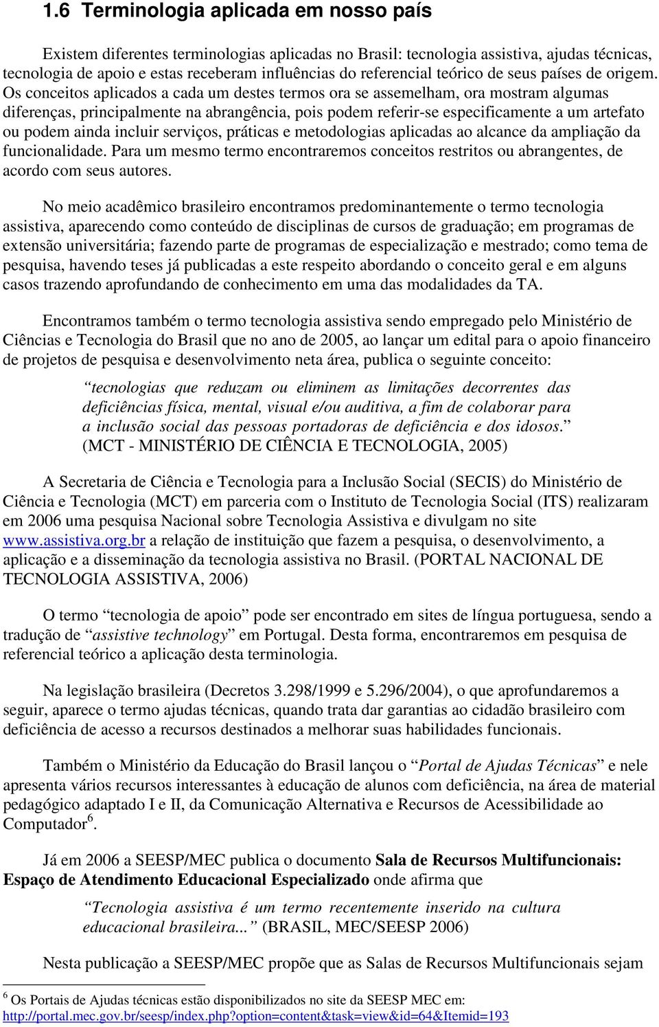 Os conceitos aplicados a cada um destes termos ora se assemelham, ora mostram algumas diferenças, principalmente na abrangência, pois podem referir-se especificamente a um artefato ou podem ainda