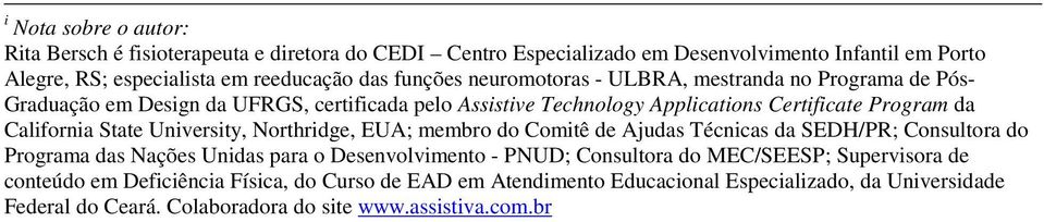 State University, Northridge, EUA; membro do Comitê de Ajudas Técnicas da SEDH/PR; Consultora do Programa das Nações Unidas para o Desenvolvimento - PNUD; Consultora do