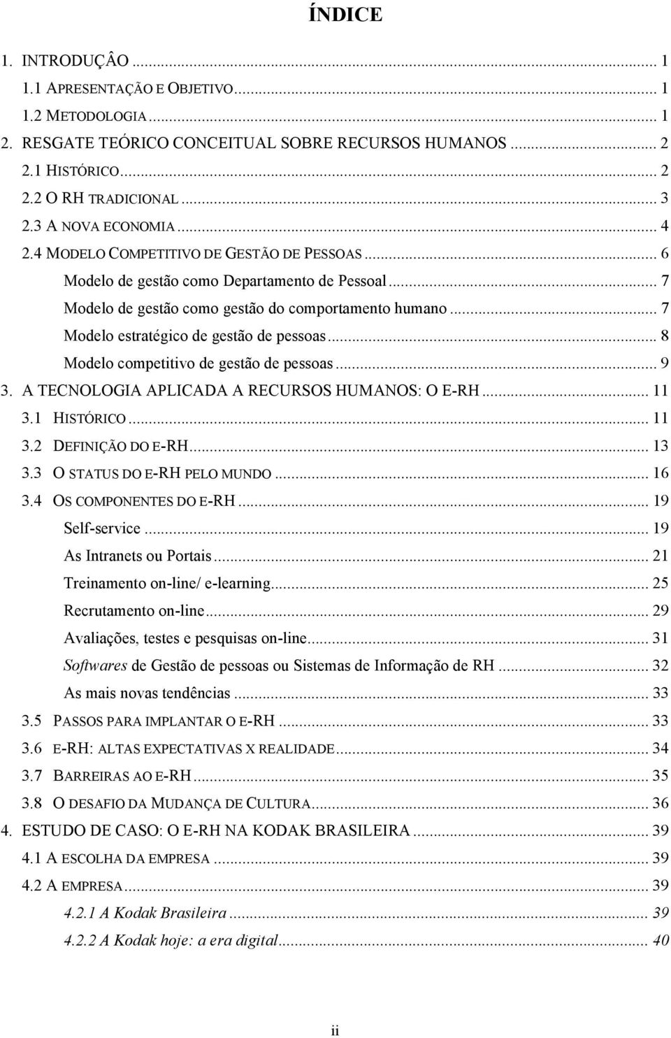 .. 7 Modelo estratégico de gestão de pessoas... 8 Modelo competitivo de gestão de pessoas... 9 3. A TECNOLOGIA APLICADA A RECURSOS HUMANOS: O E-RH... 11 3.1 HISTÓRICO...11 3.2 DEFINIÇÃO DO E-RH... 13 3.