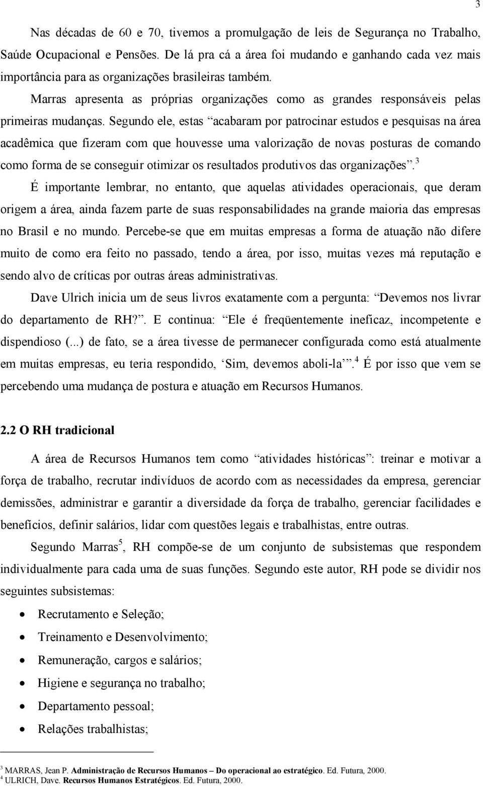 Marras apresenta as próprias organizações como as grandes responsáveis pelas primeiras mudanças.