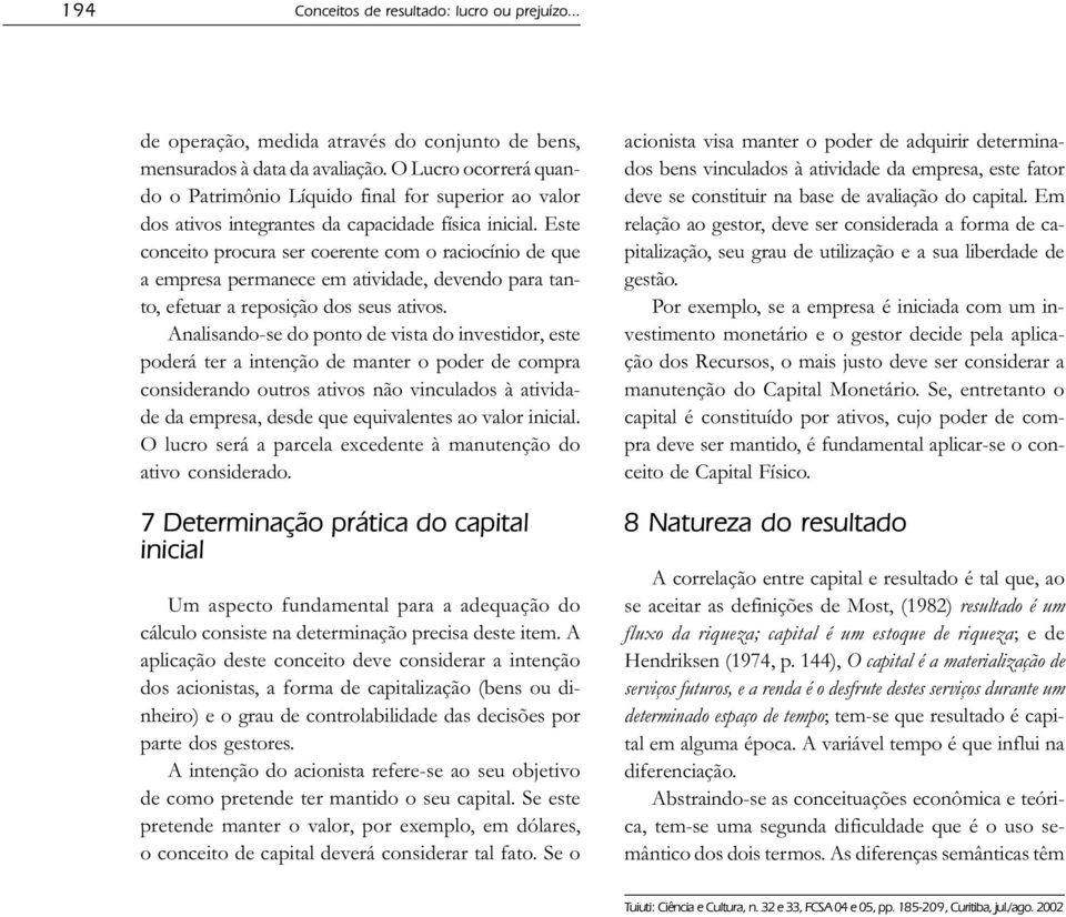 Este conceito procura ser coerente com o raciocínio de que a empresa permanece em atividade, devendo para tanto, efetuar a reposição dos seus ativos.