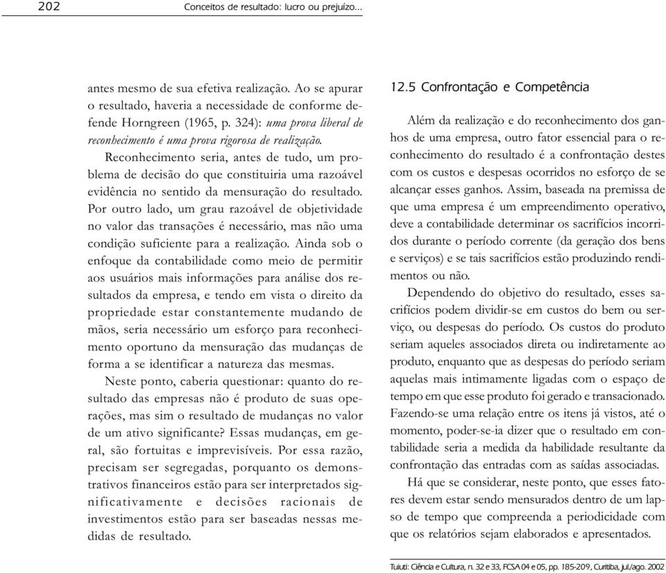 Reconhecimento seria, antes de tudo, um problema de decisão do que constituiria uma razoável evidência no sentido da mensuração do resultado.