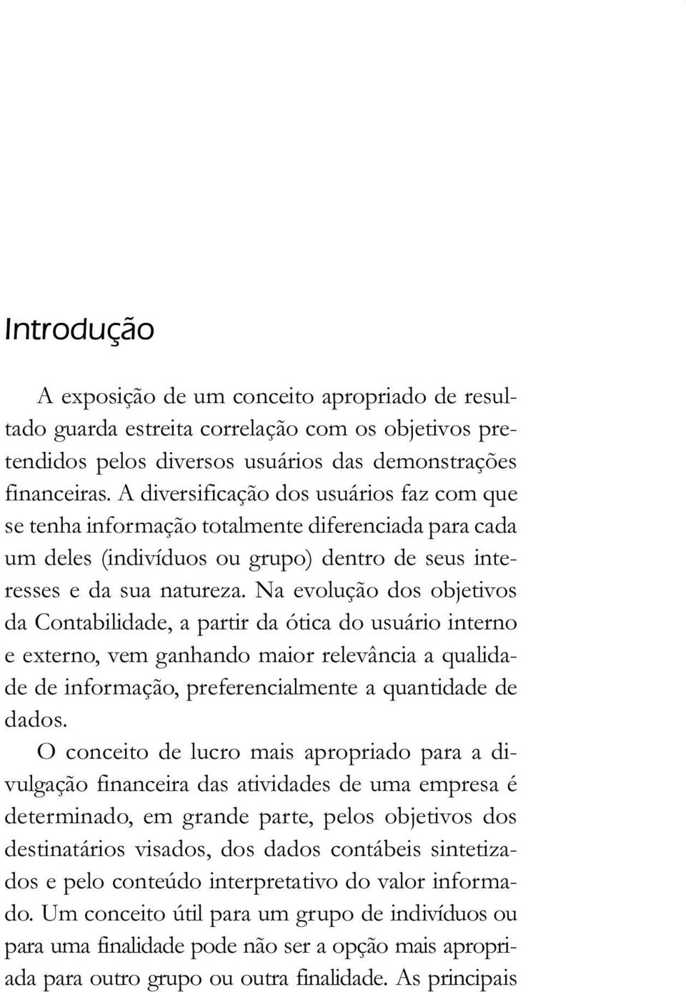 Na evolução dos objetivos da Contabilidade, a partir da ótica do usuário interno e externo, vem ganhando maior relevância a qualidade de informação, preferencialmente a quantidade de dados.