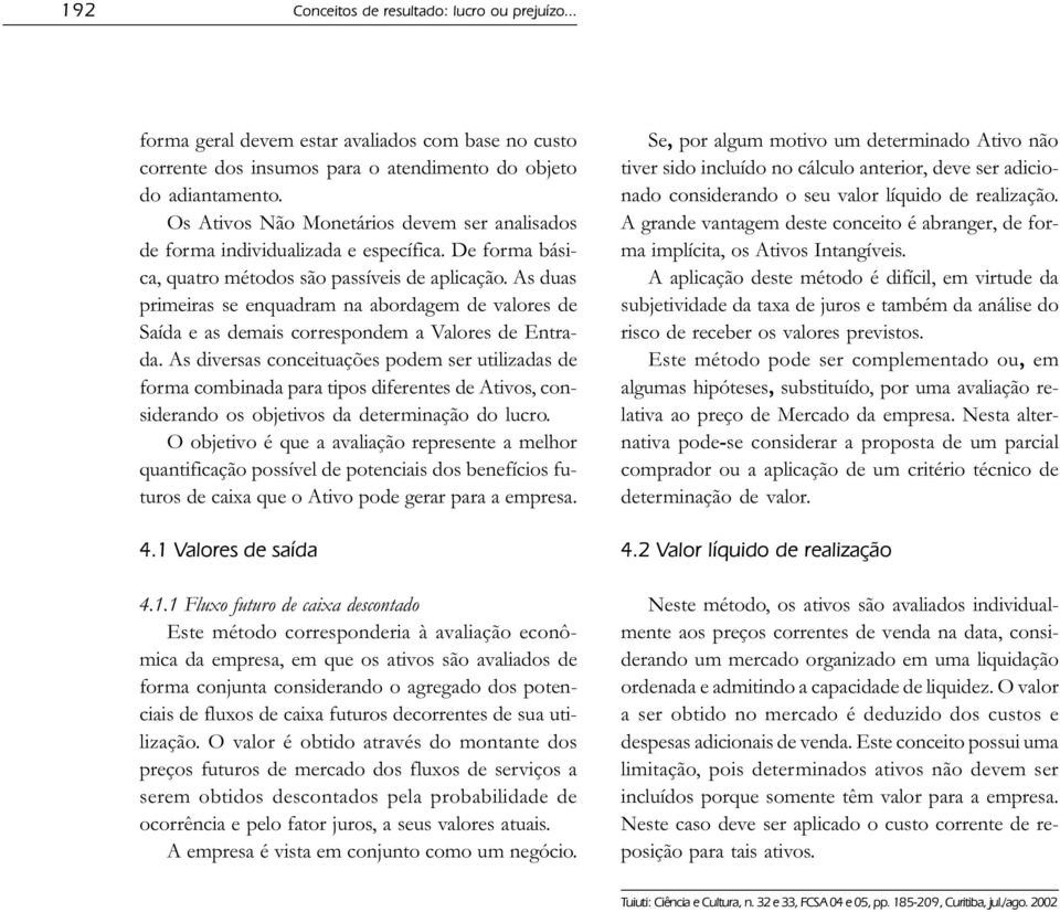 As duas primeiras se enquadram na abordagem de valores de Saída e as demais correspondem a Valores de Entrada.