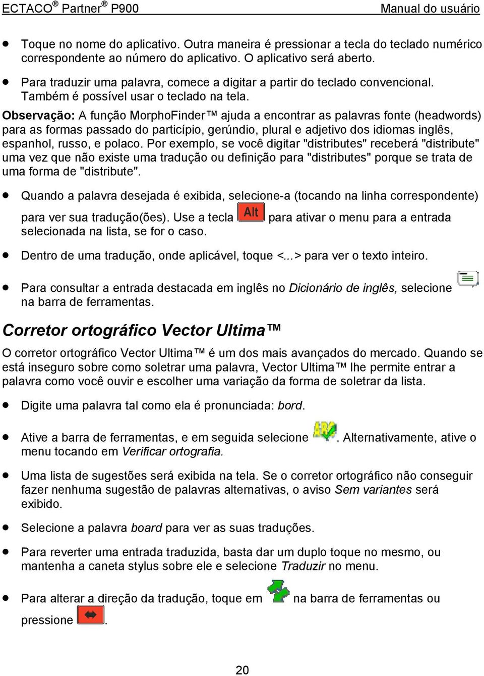 Por exemplo, se você digitar "distributes" receberá "distribute" uma vez que não existe uma tradução ou definição para "distributes" porque se trata de uma forma de "distribute".