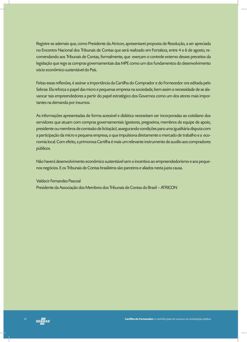 desenvolvimento sócio econômico sustentável do País. Feitas essas reflexões, é assinar a importância da Cartilha do Comprador e do Fornecedor ora editada pelo Sebrae.