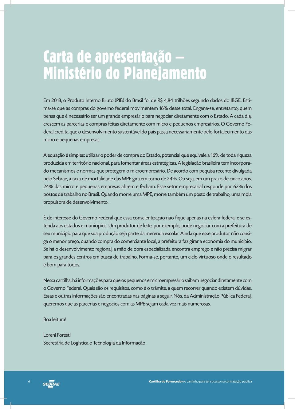 A cada dia, crescem as parcerias e compras feitas diretamente com micro e pequenos empresários.