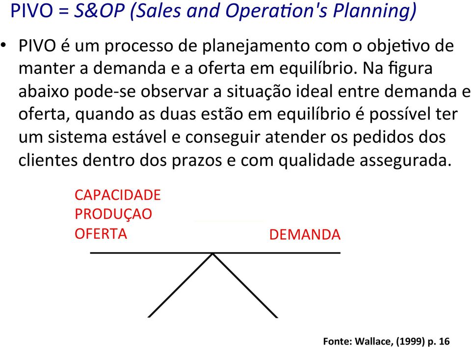 Na figura abaixo pode- se observar a situação ideal entre demanda e oferta, quando as duas estão em