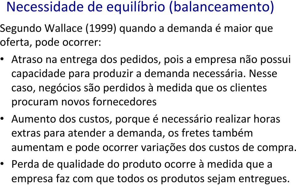 Nesse caso, negócios são perdidos à medida que os clientes procuram novos fornecedores Aumento dos custos, porque é necessário realizar horas