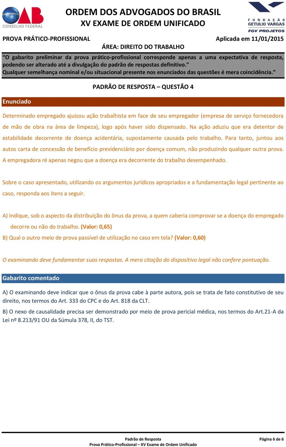 Para tanto, juntou aos autos carta de concessão de benefício previdenciário por doença comum, não produzindo qualquer outra prova.