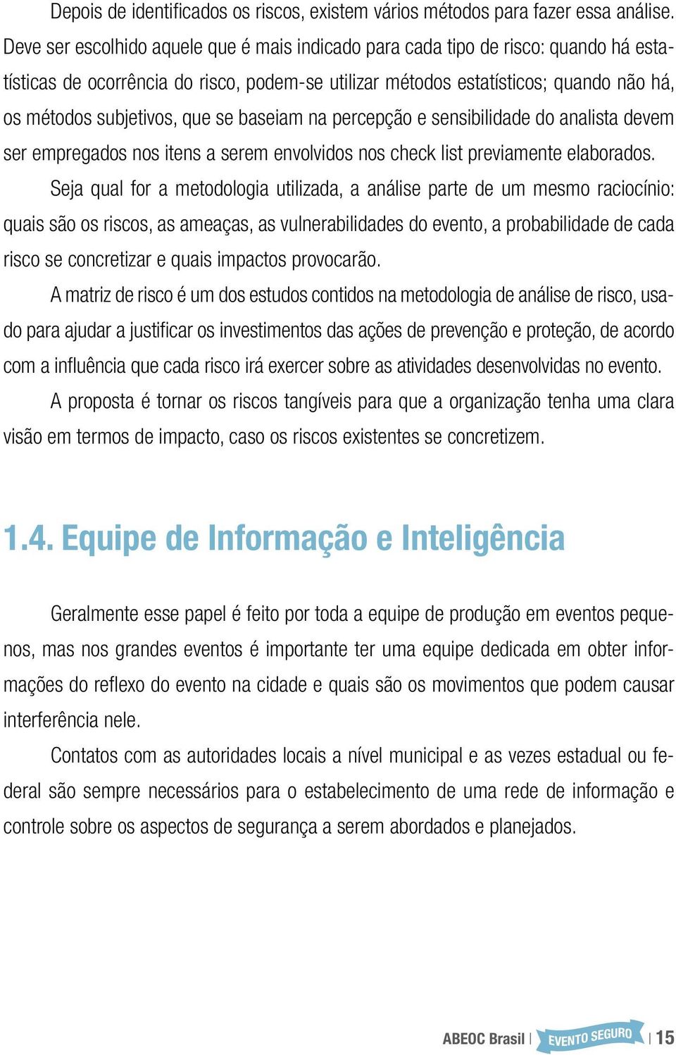 se baseiam na percepção e sensibilidade do analista devem ser empregados nos itens a serem envolvidos nos check list previamente elaborados.