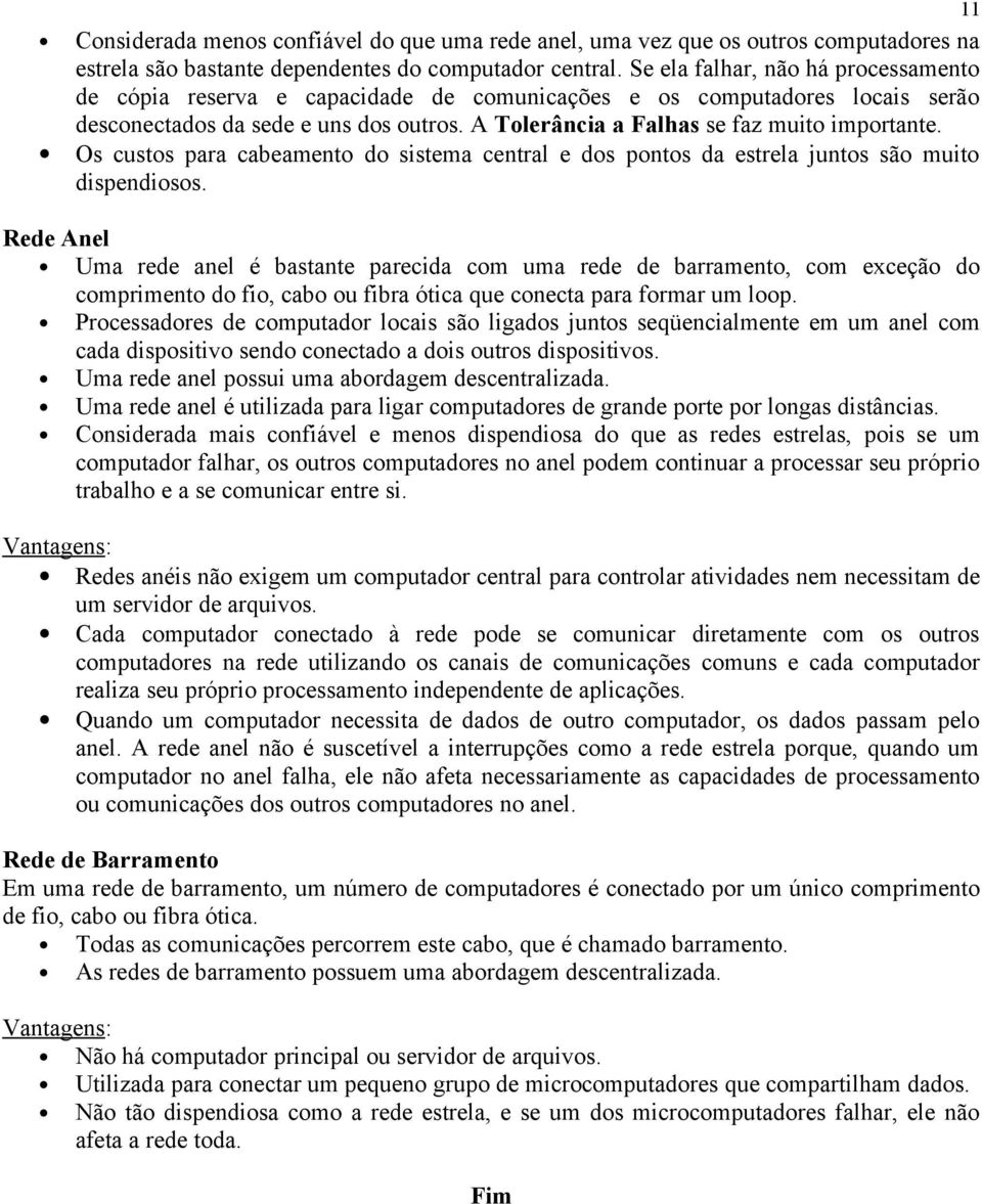 Os custos para cabeamento do sistema central e dos pontos da estrela juntos são muito dispendiosos.