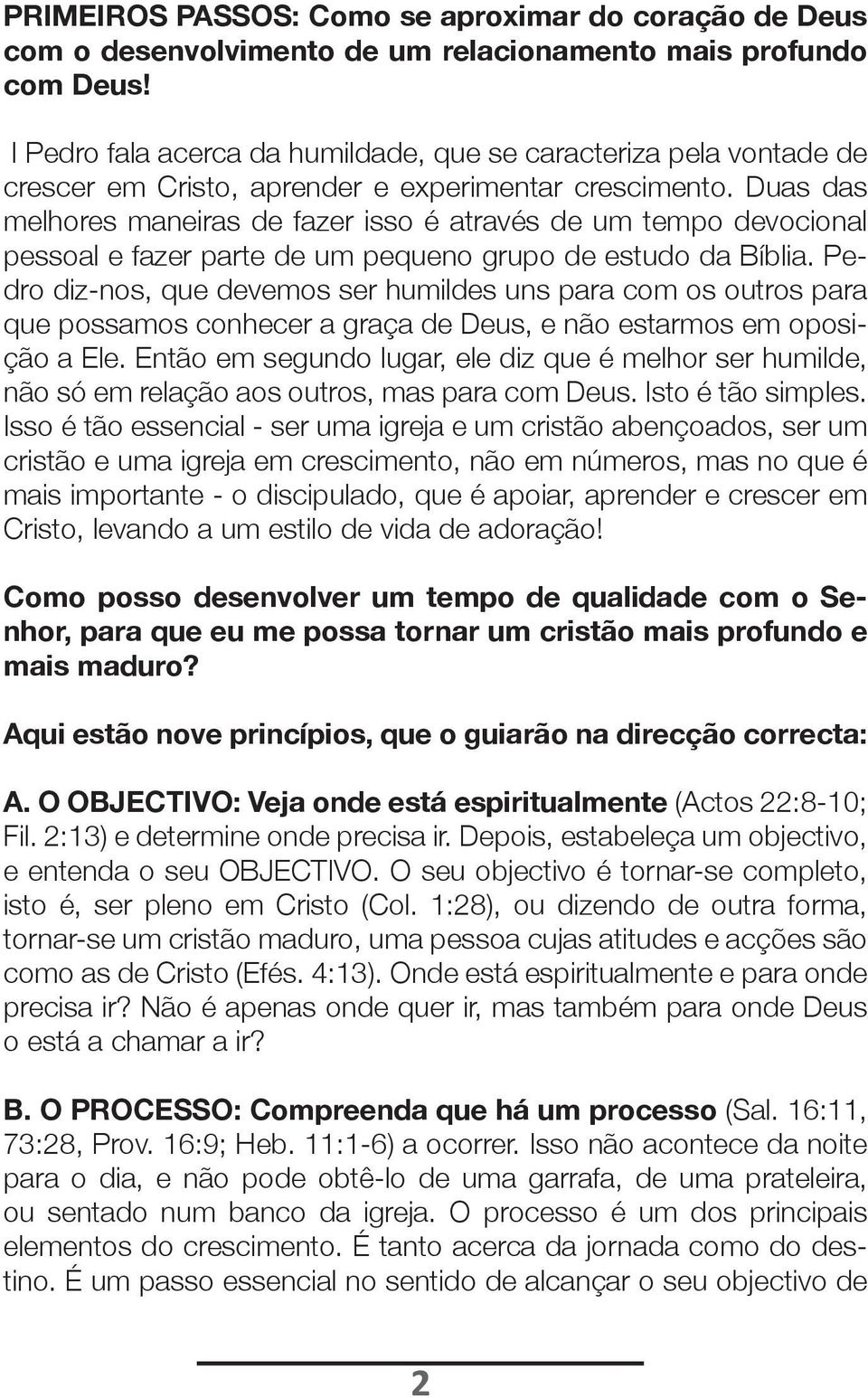 Duas das melhores maneiras de fazer isso é através de um tempo devocional pessoal e fazer parte de um pequeno grupo de estudo da Bíblia.