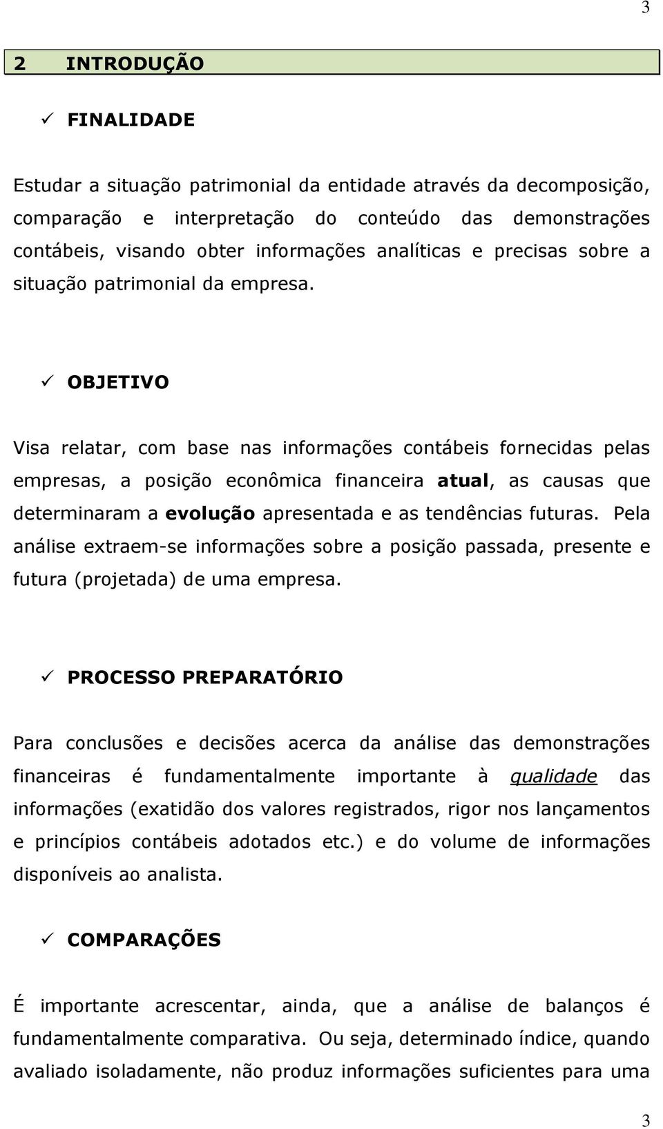 OBJETIVO Visa relatar, com base nas informações contábeis fornecidas pelas empresas, a posição econômica financeira atual, as causas que determinaram a evolução apresentada e as tendências futuras.