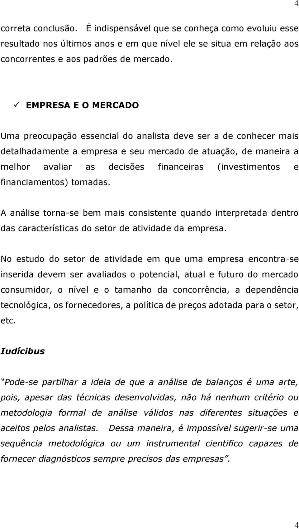 (investimentos e financiamentos) tomadas. A análise torna-se bem mais consistente quando interpretada dentro das características do setor de atividade da empresa.