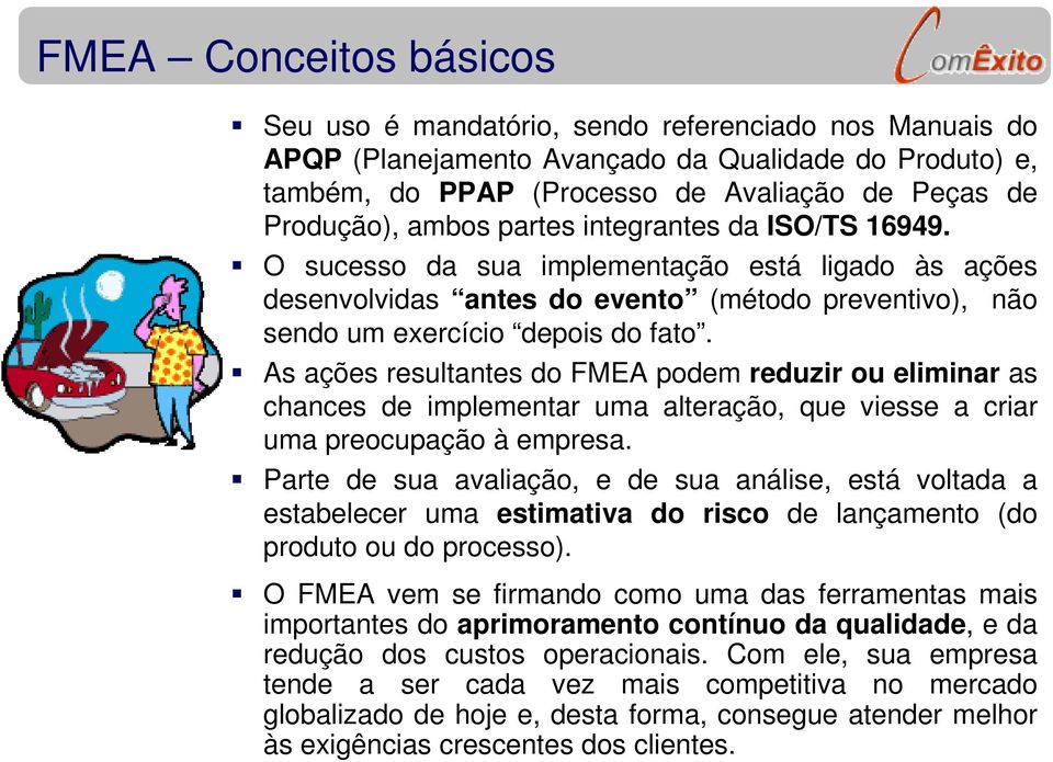 As ações resultantes do FMEA podem reduzir ou eliminar as chances de implementar uma alteração, que viesse a criar uma preocupação à empresa.